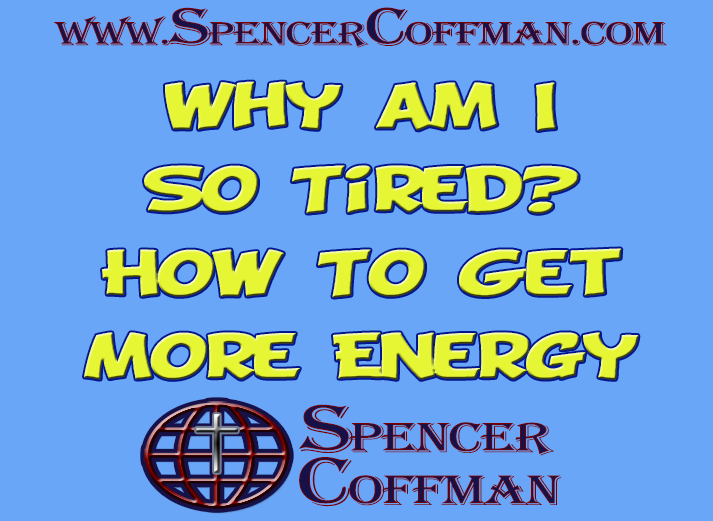 Why Am I So Tired? – How To Get More Energy Spencer Coffman