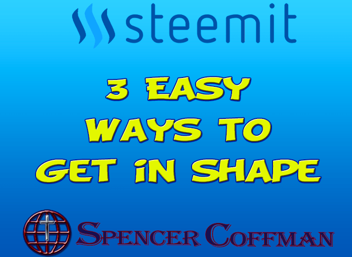 3 Easy Ways To Get In Shape – Spencer Coffman