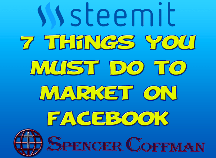 7 Things You Must Do To Market On Facebook – Spencer Coffman